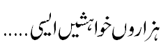 ہزاروں خواہشیں ایسی۔۔۔۔۔۔ - Thousnad of wishes unfulifilled