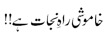 خاموشی راہِ نجات ہے, Silence is saviour